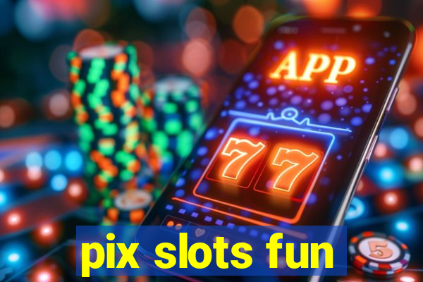 pix slots fun